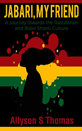 Jabari, My friend: A Journey towards the Rastafarian and Bobo Shanti Culture (Rastafari, Rastafarian, Rastafarianism, Bobo shanti, black culture)