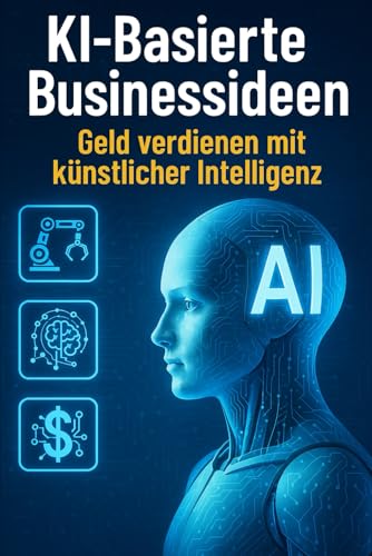 KI-basierte Businessideen: Geld verdienen mit kuenstlicher Intelligenz