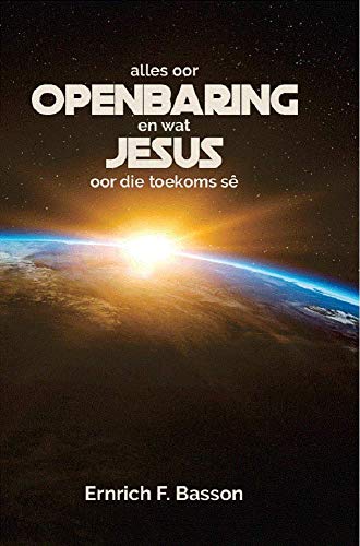 alles oor OPENBARING en wat Jesus oor die toekoms sê (Afrikaans Edition)
