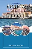 CHANIA TRAVEL GUIDE 2026: Insider Itineraries, Hidden Beaches, Top Attractions, Authentic Villages, and for Unforgettable Crete Adventures (Detailed Map).