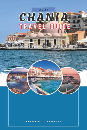CHANIA TRAVEL GUIDE 2026: Insider Itineraries, Hidden Beaches, Top Attractions, Authentic Villages, and for Unforgettable Crete Adventures (Detailed Map).