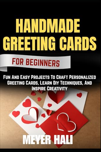 HANDMADE GREETING CARDS FOR BEGINNERS: Fun And Easy Projects To Craft Personalized Greeting Cards, Learn Diy Techniques, And Inspire Creativity