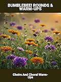 Bumblebee! Rounds & Warm-Ups: Choirs And Choral Warm-Ups (English Edition)...