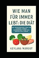 Wie man für immer lebt: Die Diät: Die Geheimnisse für ein langes Leben, Gesundheit und ein erfülltes Leben (German Edition) B0F6BWBTH6 Book Cover