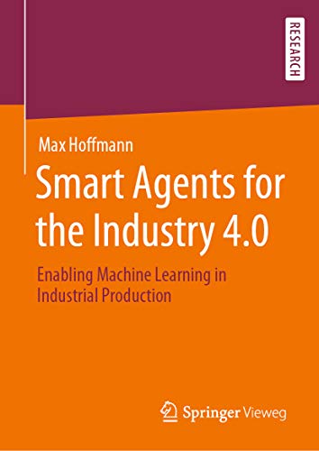 Smart Agents for the Industry 4.0: Enabling Machine Learning in Industrial Production (English Edition)