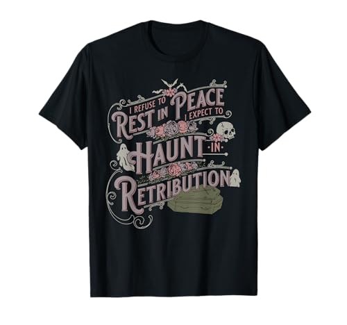 I Refuse To Rest In Peace I Expect To Haunt In Retribution T-Shirt