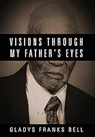 Visions Through My Father's Eyes 1478747447 Book Cover
