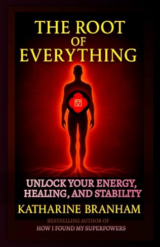 THE ROOT OF EVERYTHING: UNLOCK YOUR ENERGY, HEALING AND STABILITY