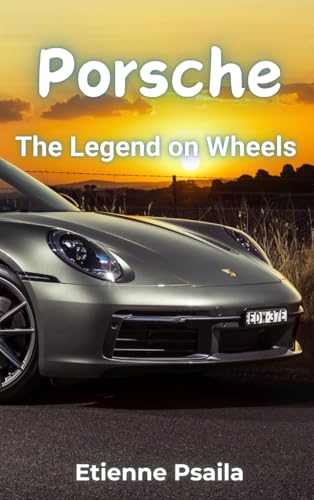 Porsche: The Legend on Wheels - A Comprehensive History of the Road Cars