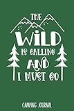  The Wild Is Calling And I Must Go: Camping Journal - Best Trip Log Book To Record Important Information At Each Campsites - Prompt Notebook To Track ... Camp Quotes To Make You Smile - 6\"x9\" Logbook