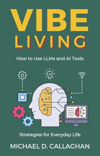 Vibe Living: How to Use LLMs and AI Tools—Strategies for