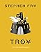 Troy: The Greek Myths Reimagined (Stephen Frys Greek Myths)
