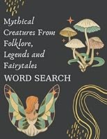 Mythical Creatures From Folklore, Legends and Fairytales Word Search: Fantasy Word Searches - Word Search Puzzles for Adults - 1200+ Words Word Search ... Legendary Creatures from All Over the World B0B14G11JH Book Cover