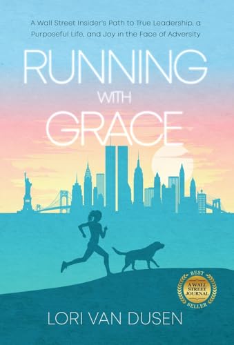 Running with Grace: A Wall Street Insider's Path to True Leadership, a Purposeful Life, and Joy in the Face of Adversity