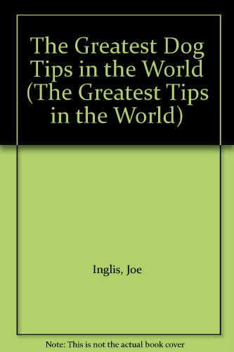 The Greatest Dog Tips in the World (The Greatest Tips in the World)