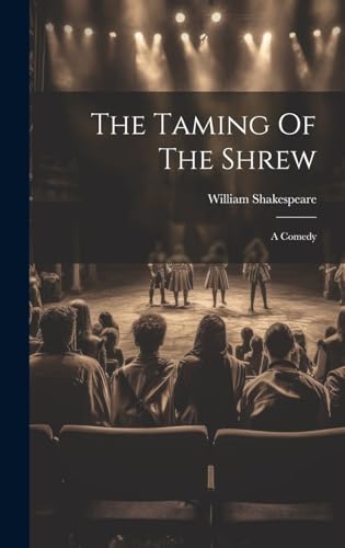The Taming Of The Shrew: A Comedy