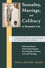 Sexuality, Marriage, and Celibacy in Byzantine Law: The Alphabetical Collection of Matthew Blastares: Selections from a Fourteenth-Century Encyclopedia of Canon Law