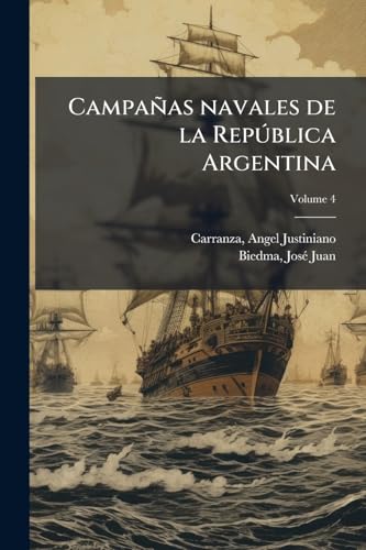 Campañas navales de la República Argentina: Cuadros históricos; Volume 4 (Spanish Edition)