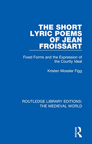 Amazon Com The Short Lyric Poems Of Jean Froissart Fixed Forms And The Expression Of The Courtly Ideal Routledge Library Editions The Medieval World Book 12 Ebook Mossler Figg Kristen Kindle Store