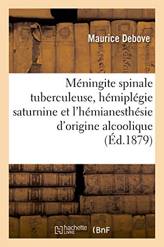 Note sur la méningite spinale tuberculeuse, sur l'hémiplégie saturnine: et l'hémianesthésie d'origine alcoolique (French Edition)
