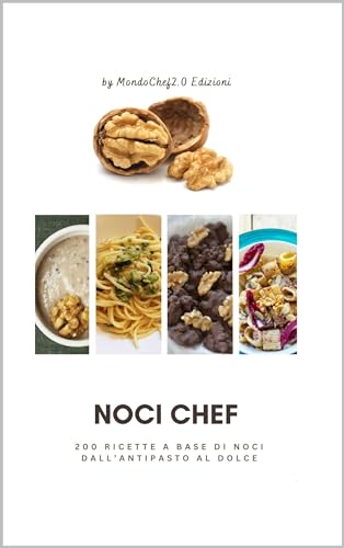 Noci Chef: 200 ricette a base di noci dall’antipasto al dolce (Collana Gourmet: Esplora il Mondo dei Sapori in Cucina con 200 Ricette per Libro a Tem