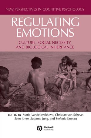 Regulating Emotions: Culture, Social Necessity, and Biological Inheritance (New Perspectives in Cognitive Psychology)