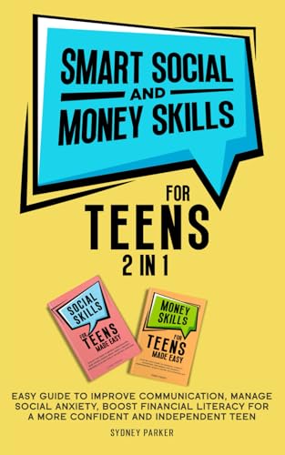 Smart Social and Money Skills for Teens: 2 in 1 Easy Guide to Improve Communication, Manage Social Anxiety, Boost Financial Literacy for a More Confident and Independent Teen