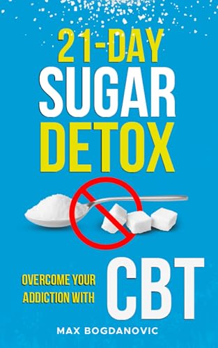 21-Day Sugar Detox: Overcome Your Addiction with CBT (Detox Series Book 1)