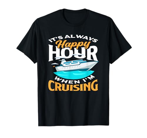It's Always Happy Hour When I'm Cruising T-Shirt