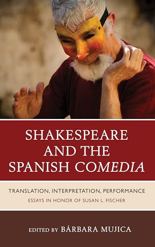 Shakespeare and the Spanish Comedia: Translation, Interpretation, Performance: Essays in Honor of Susan L. Fischer