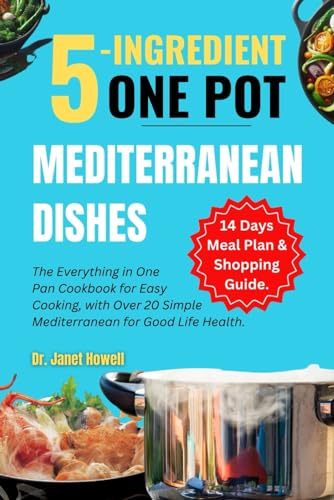 5-ingredient One Pot Mediterranean Dishes: The Everything in One Pan Cookbook for Easy Cooking, with Over 20 Simple Mediterranean Diet Recipes and ... Life. (Nutritious and Healthy Cookbooks)