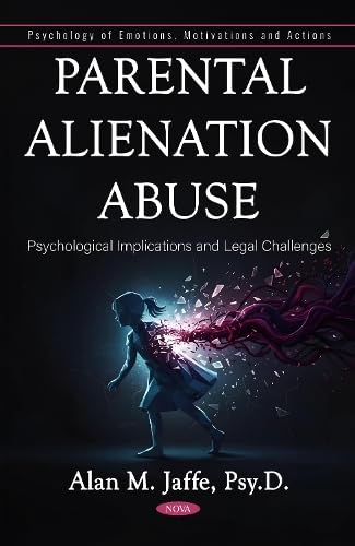 Parental Alienation Abuse: Psychological Implications and Legal Challenges (Psychology of Emotions, Motivations and Actions Series)