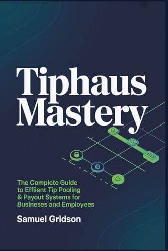 TipHaus Mastery: The Complete Guide to Efficient Tip Pooling & Payout Systems for Businesses and Employees