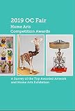 2019 OC Fair Home Arts Competition Awards: A Survey of the Top Awarded Home Arts Entries And Exhibition