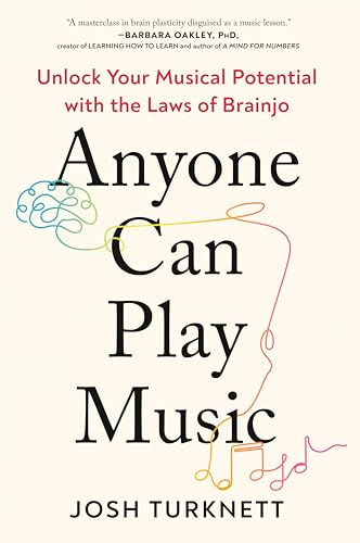 Anyone Can Play Music: Unlock Your Musical Potential with the Laws of Brainjo
