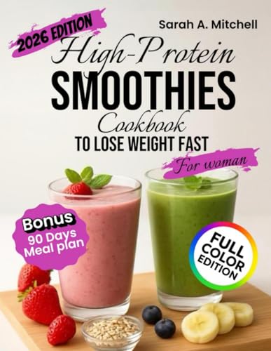HIGT-PROTEIN SMOOTHIES COOKBOOK to lose Weight fast for Woman: Tasty, quick recipes using everyday ingredients, clear nutrition facts, practical ... satiety, lean muscle, and improved digestion.