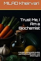 Trust Me, I Am a Biochemist: A straight-talking guide to what your body actually needs—and where to get it B0F5NPS1KF Book Cover