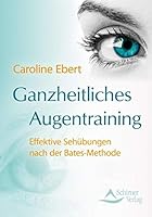 Ganzheitliches Augentraining: Effektive Sehübungen nach der Bates-Methode 3843450587 Book Cover