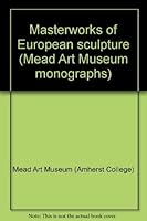 Masterworks of European sculpture (Mead Art Museum monographs) 0914337009 Book Cover