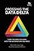 Crossing the Data Delta: Turn the data you have into the information you need