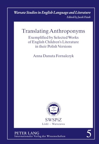 Translating Anthroponyms: Exemplified by Selected Works of English Children’s Literature in their Polish Versions (Warsaw Studies in English Language and Literature)