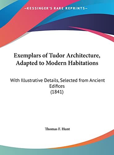 Exemplars of Tudor Architecture, Adapted to Modern Habitations: With Illustrative Details, Selected from Ancient Edifices (1841)