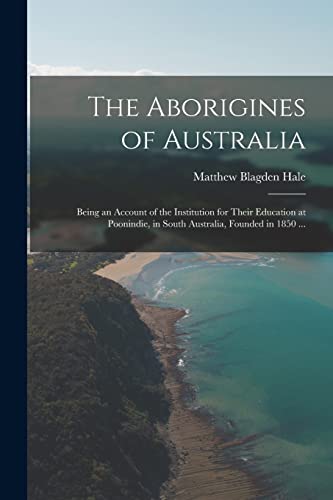 The Aborigines of Australia: Being an Account of the Institution for Their Education at Poonindie, in South Australia, Founded in 1850 ...