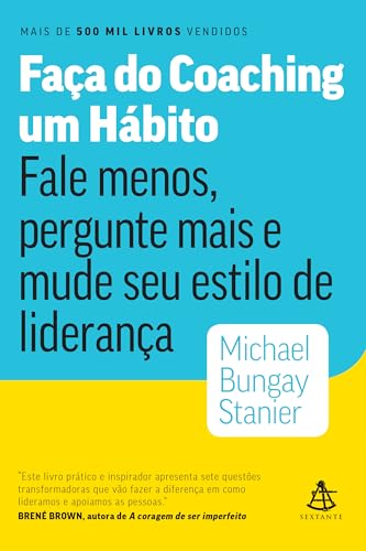 Faça do coaching um hábito: Fale menos, pergunte mais e mude seu estilo de liderança