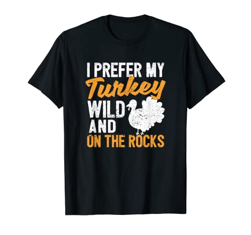 I Prefer My Turkey Wild And On The Rocks Lustiges Thanksgiving T-Shirt