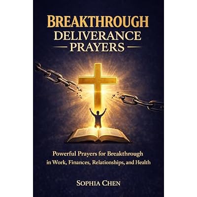 BREAKTHROUGH DELIVERANCE PRAYERS: Powerful Prayers for Breakthrough in Work, Finances, Relationships, and Health