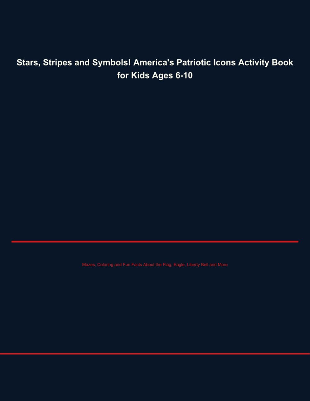 Stars, Stripes and Symbols! America's Patriotic Icons Activity Book for Kids Ages 6-10: Mazes, Coloring and Fun Facts About the Flag, Eagle, Liberty ... More — Celebrating the USA 250th Anniversary