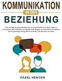 Kommunikation in der Beziehung: Wie wichtig Kommunikation ist, um Paarkonflikte zu lösen oder zu verhindern, das Vertrauen zu stärken und Ängste zu ... um Ihre Ehe zu retten (German Edition)