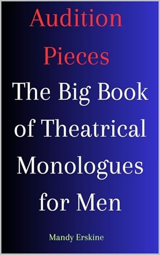 Audition Pieces: The Big Book of Theatrical Monologues for Men (English Edition)