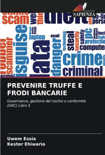 PREVENIRE TRUFFE E FRODI BANCARIE: Governance, gestione del rischio e conformità (GRC) Libro 5